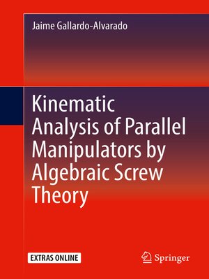 cover image of Kinematic Analysis of Parallel Manipulators by Algebraic Screw Theory